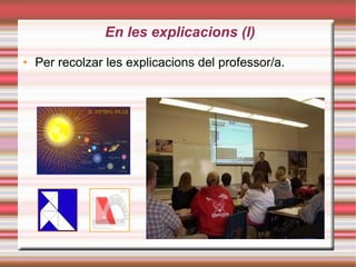 En les explicacions (I)‏ Per recolzar les explicacions del professor/a. 