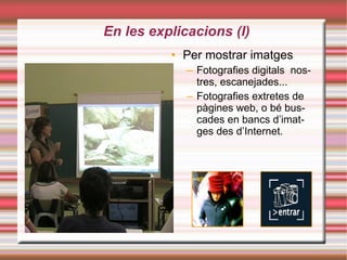 Per mostrar imatges Fotografies digitals  nostres, escanejades... Fotografies extretes de pàgines web, o bé buscades en bancs d’imatges des d’Internet. En les explicacions (I)‏ 
