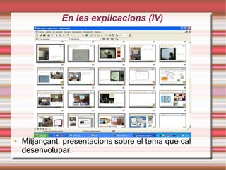 En les explicacions (IV)‏ Mitjançant  presentacions sobre el tema que cal desenvolupar. 