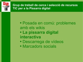 Posada en comú: problemes amb els wikis La pissarra digital interactiva Descarrega de vídeos  Marcadors socials 