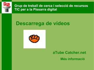 Descarrega de vídeos aTube Catcher.net Més informació 