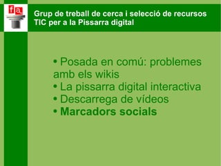 Posada en comú: problemes amb els wikis La pissarra digital interactiva Descarrega de vídeos   Marcadors socials 