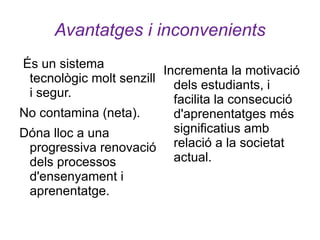 Avantatges i inconvenients És un sistema tecnològic molt senzill i segur. 