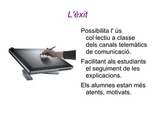 Dóna lloc a una progressiva renovació dels processos d'ensenyament i aprenentatge. Incrementa la motivació dels estudiants, i facilita la consecució d'aprenentatges més significatius amb relació a la societat actual.  