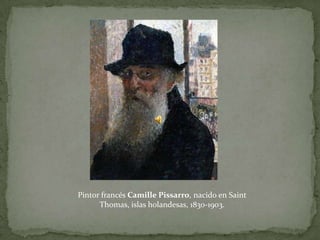 Pintor francés Camille Pissarro, nacido en Saint
      Thomas, islas holandesas, 1830-1903.
 
