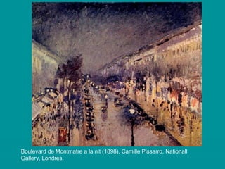 Boulevard de Montmatre a la nit (1898), Camille Pissarro. Nationall Gallery, Londres. 