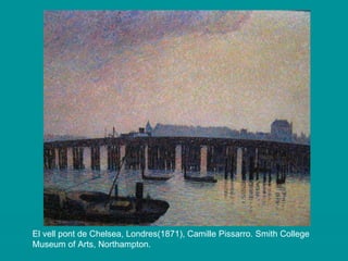 El vell pont de Chelsea, Londres(1871), Camille Pissarro. Smith College Museum of Arts, Northampton. 