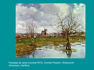 Paisatge de camp inundat(1873), Camille Pissarro. Wadsworth Atheneum , Hartford. 