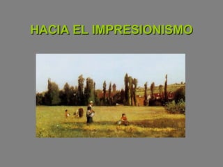 HACIA EL IMPRESIONISMOHACIA EL IMPRESIONISMO
 