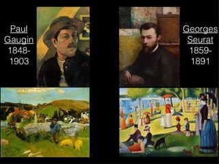 Paul Gaugin 1848- 1903 Georges Seurat 1859- 1891