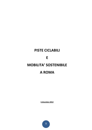 PISTE CICLABILI
             E
MOBILITA’ SOSTENIBILE
      A ROMA




       6 dicembre 2012




            1
 