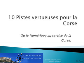 Ou le Numérique au service de la Corse. Université Citoyenne Corsica Diaspora juillet 2009 Eric Ferrari Mission des Technologies de l’information pour la Corse (MITIC) 