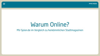 Warum Online?
MV-Spion.de im Vergleich zu herkömmlichen Stadtmagazinen
 