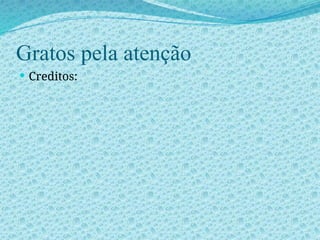 Gratos pela atenção
 Creditos:
 