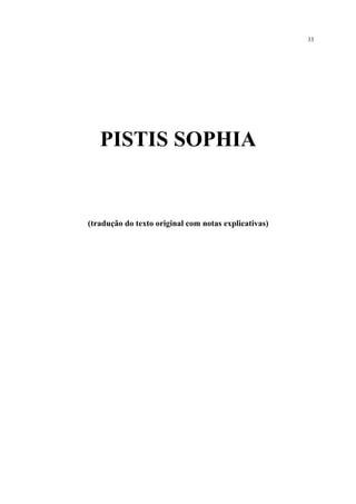 PISTIS SOPHIA
(tradução do texto original com notas explicativas)
33
 