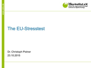 www.oeko.de
The EU-Stresstest
Dr. Christoph Pistner
23.10.2015
 
