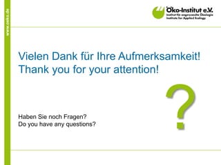 www.oeko.de
Vielen Dank für Ihre Aufmerksamkeit!
Thank you for your attention!
Haben Sie noch Fragen?
Do you have any questions? ?
 