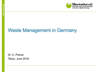 www.oeko.de
Waste Management in Germany
Dr. C. Pistner
Tokyo, June 2016
 