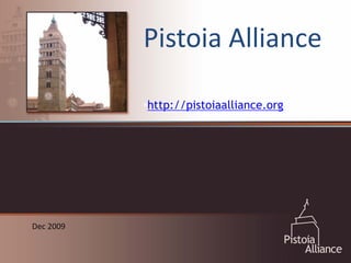 Pistoia Alliance

           •http://pistoiaalliance.org




Dec 2009
 