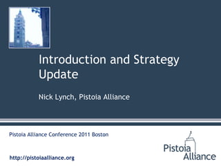 Introduction and Strategy Update Nick Lynch, Pistoia Alliance Pistoia Alliance Conference 2011 Boston 