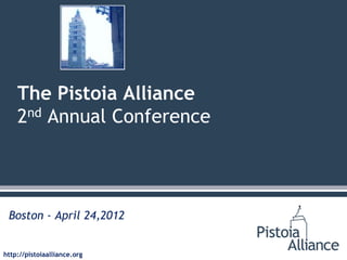 The Pistoia Alliance
    2nd Annual Conference




 Boston - April 24,2012


http://pistoiaalliance.org
 