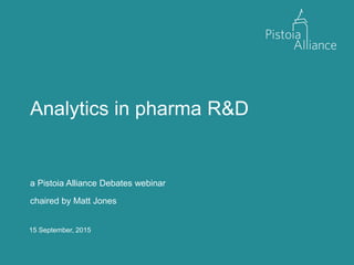 15 September, 2015
Analytics in pharma R&D
a Pistoia Alliance Debates webinar
chaired by Matt Jones
 
