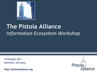 The Pistoia Alliance
  Information Ecosystem Workshop



10 October 2011
Hannover, Germany

http://pistoiaalliance.org
 