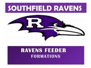 SOUTHFIELD RAVENS
RAVENS FEEDER
FORMATIONS
 