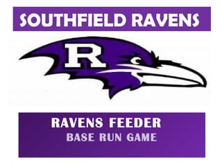 SOUTHFIELD RAVENS
RAVENS FEEDER
BASE RUN GAME
 
