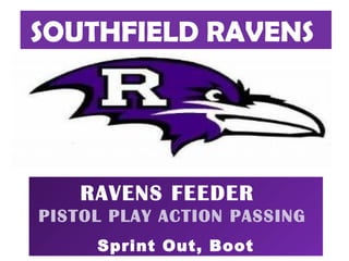 SOUTHFIELD RAVENS
RAVENS FEEDER
PISTOL PLAY ACTION PASSING
Sprint Out, Boot
 