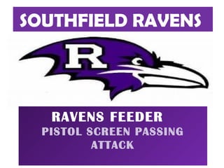 SOUTHFIELD RAVENS
RAVENS FEEDER
PISTOL SCREEN PASSING
ATTACK
 