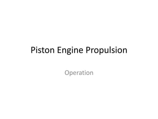 Piston Engine Propulsion
Operation
 