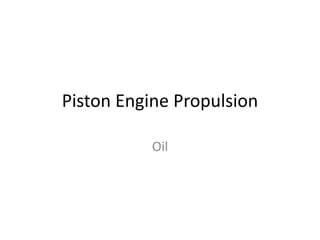 Piston Engine Propulsion
Oil
 
