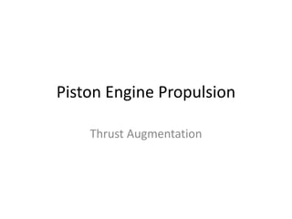 Piston Engine Propulsion
Thrust Augmentation
 