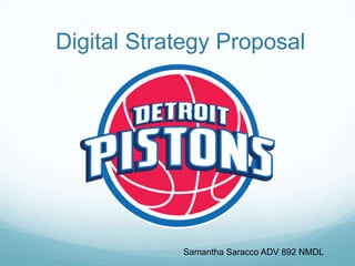 Digital Strategy Proposal




            Samantha Saracco ADV 892 NMDL
 