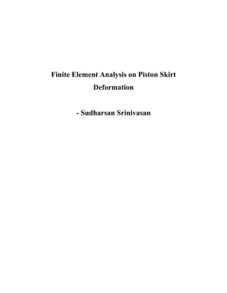 Finite Element Analysis on Piston Skirt
             Deformation


       - Sudharsan Srinivasan
 