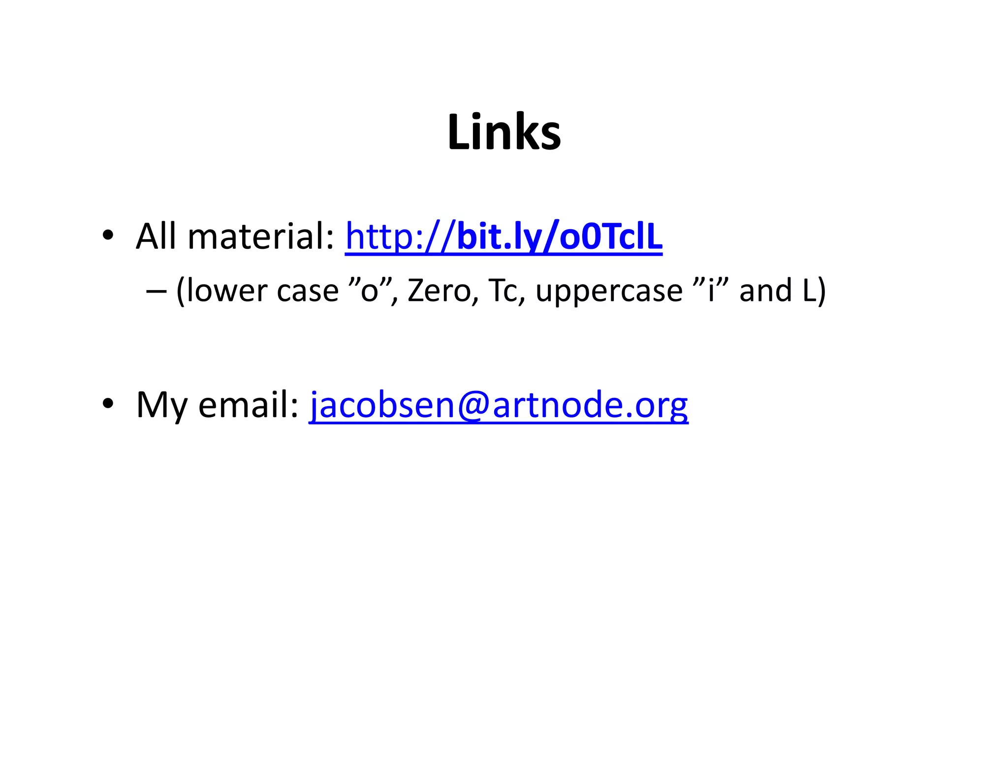 Links
• All material: http://bit.ly/o0TclL
  – (lower case ”o”, Zero, Tc, uppercase ”i” and L)


• My email: jacobsen@artnode.org
 