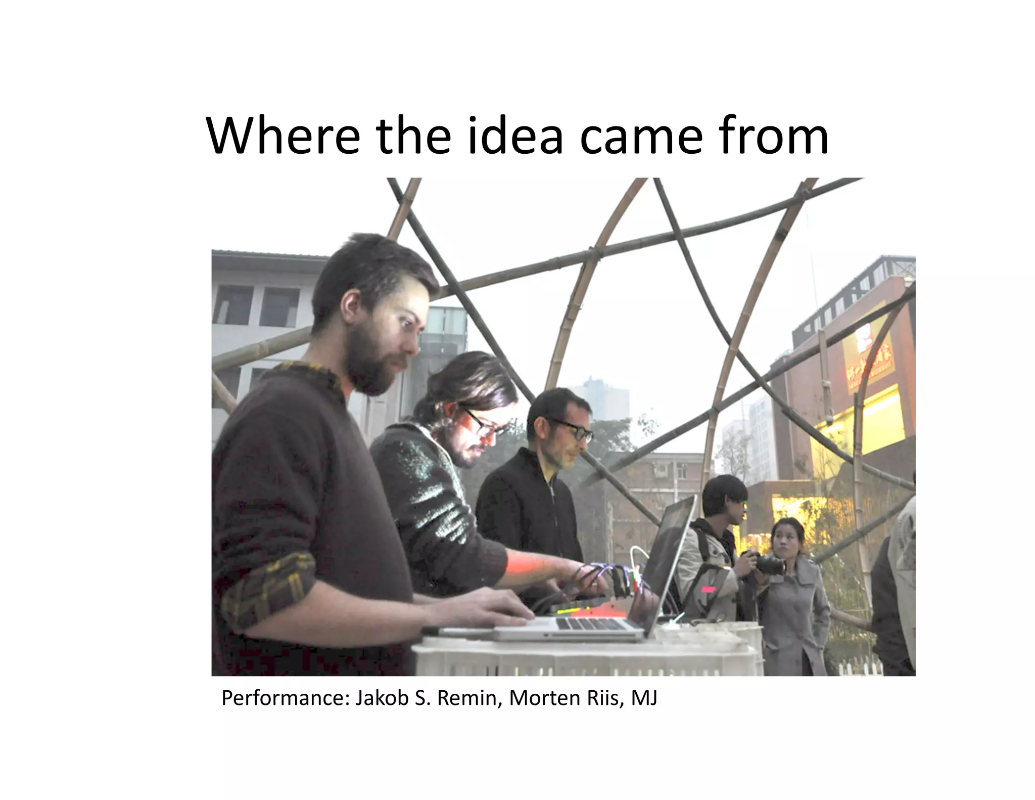 Where the idea came from




Performance: Jakob S. Remin, Morten Riis, MJ
 