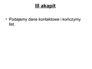 III akapit   Podajemy dane kontaktowe i kończymy list.  