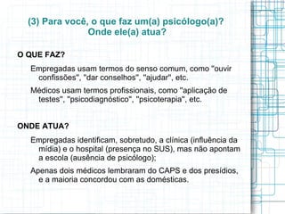 O QUE FAZ? Empregadas usam termos do senso comum, como ''ouvir confissões'', ''dar conselhos'', ''ajudar'', etc. 