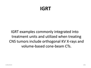 IGRT
IGRT examples commonly integrated into
treatment units and utilized when treating
CNS tumors include orthogonal KV X-...