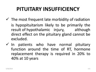 PITUITARY INSUFFICIENCY
 The most frequent late morbidity of radiation
is hypopituitarism likely to be primarily the
resu...