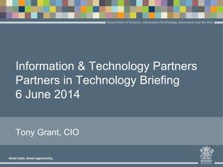Information & Technology Partners
Partners in Technology Briefing
6 June 2014
Tony Grant, CIO
 