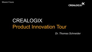 CREALOGIX
Product Innovation Tour
Dr. Thomas Schneider
Mission Future
 