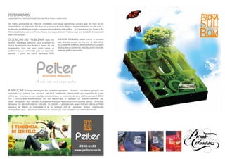 PEITER IMÓVEIS
LANÇAMENTO E APRESENTAÇÃO DA EMPRESA PARA O MERCADO.

Elsi Peiter, profissional do mercado imobiliário com larga experiência, concluiu que era hora de ser
independente no segmento. Seu foco era a zona sul de Porto Alegre e empreendimentos de alto nível. A
localização escolhida para instalar a empresa não poderia ter sido melhor , Av Copacabana, em frente a Av.
Wenceslau Escobar com a Av. Pereira Passos, no coração do bairro Tristeza e que sem dúvida foi fundamental
para o seu sucesso.

DESCRIÇÃO DO PROBLEMA: Após                 um        ASSESSORIA IMOBILIÁRIA, assim como o conceito
briefing detalhado partimos para o design da          dela definido através do ‘’by line’’: A VIDA ONDE
marca da empresa, que levaria o nome de sua           VOCÊ SEMPRE SONHOU, desenvolvemos o projeto
proprietária, uma vez que, neste ramo, os             de arquitetura comercial, website, assim como do
profissionais são conhecidos pela sua reputação       material gráfico necessário.
pessoal. A partir da marca aprovada: PEITER




A SOLUÇÃO: Durante a montagem dos escritórios, instalamos         ‘’teasers’’ nas vitrines, gerando uma
expectativa no público que circulava pelo local. Também foi desenvolvida uma expressão de cunho
afetivo que sintetizou-se num arquétipo emocional para os residentes da zona sul. A expressão A ZONA
SUL É TUDO DE BOM transformou-se em um adesivo que é utilizado de maneira carinhosa por
várias pessoas em seus veículos. A campanha teve uma repercussão muito positiva para a construção
de marca. De desconhecida no mercado de imóveis, a princípio sem quase nenhum cliente, a Peiter
passou a ser objeto da curiosidade e já no primeiro mês de operação fechou negócios de
envergadura, o que alavancou o interesse de pessoas que hoje compõem sua carteira de clientes.
 