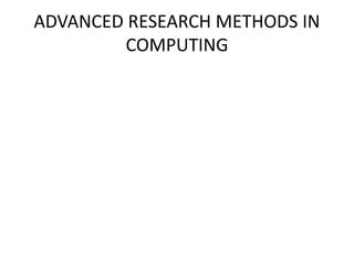 ADVANCED RESEARCH METHODS IN
COMPUTING
 