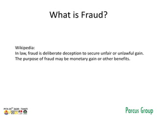 What is Fraud?
Wikipedia:
In law, fraud is deliberate deception to secure unfair or unlawful gain.
The purpose of fraud ma...