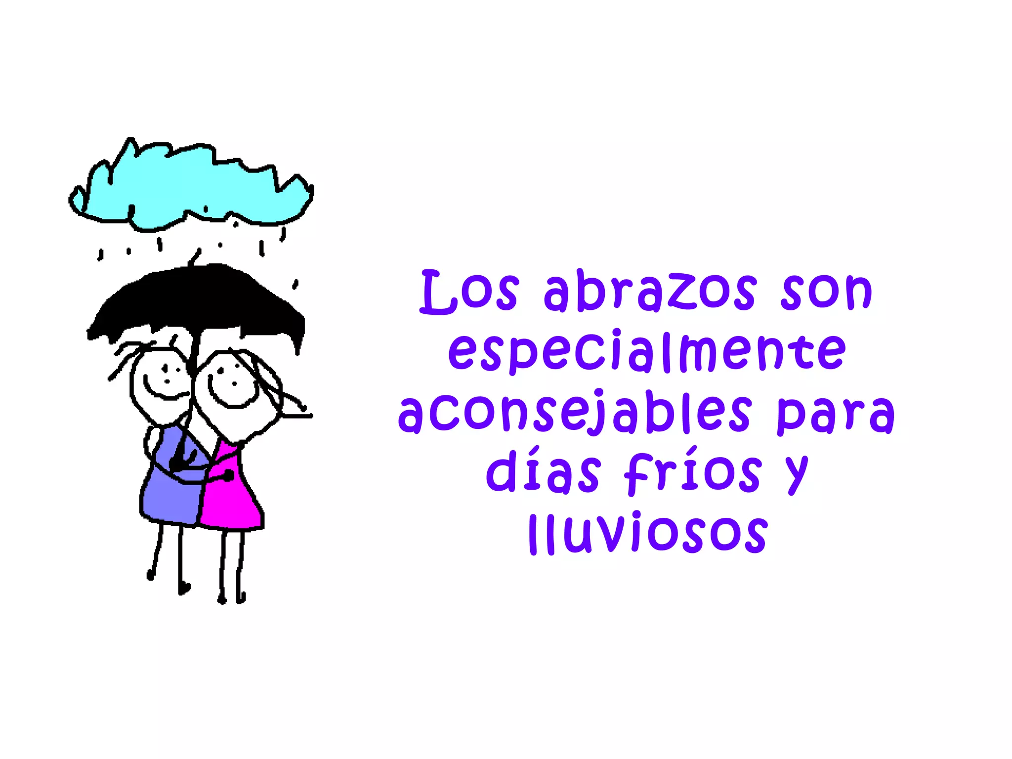 Los abrazos son
especialmente
aconsejables para
días fríos y
lluviosos
 