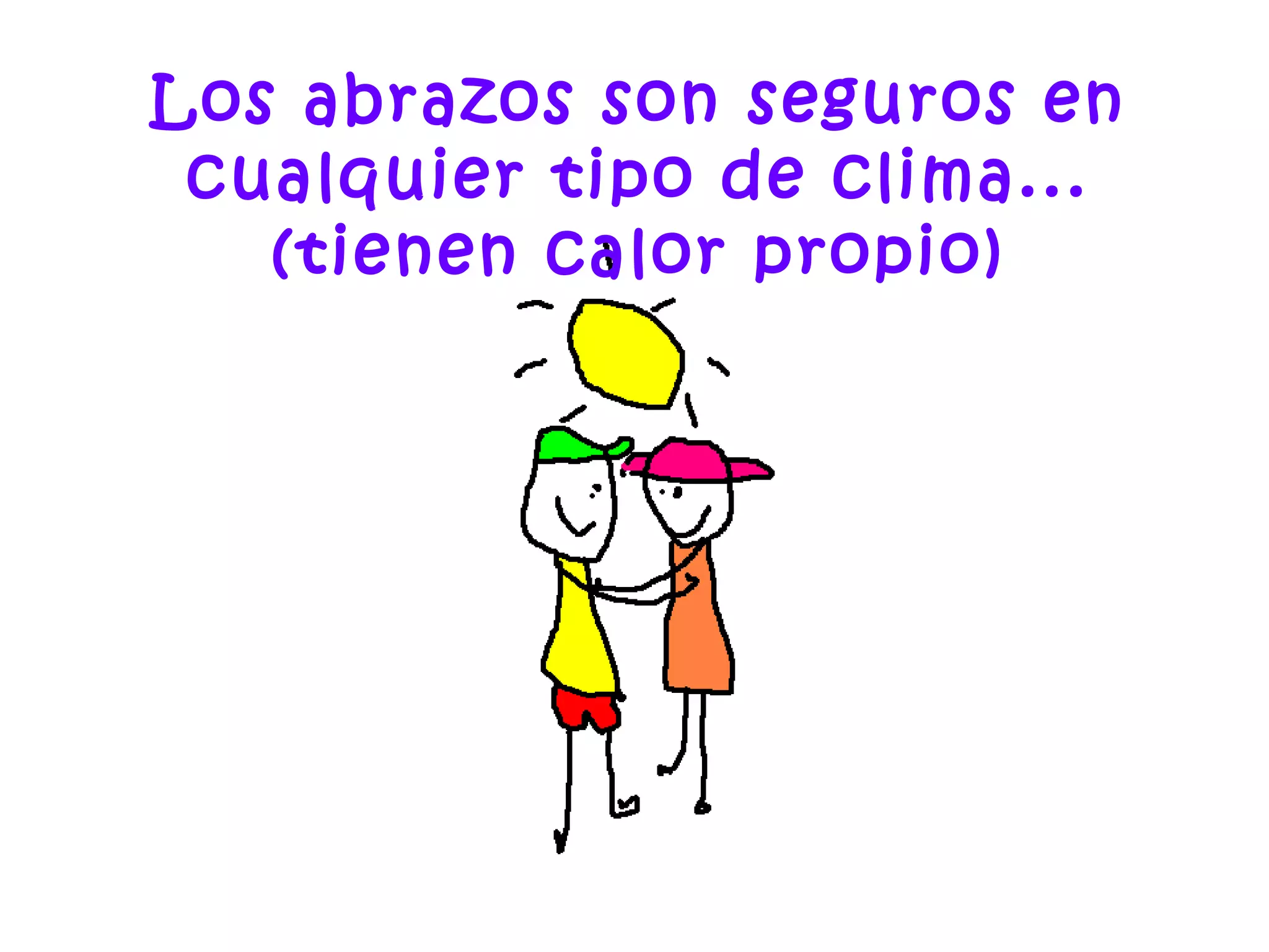 Los abrazos son seguros en
cualquier tipo de clima...
(tienen calor propio)
 