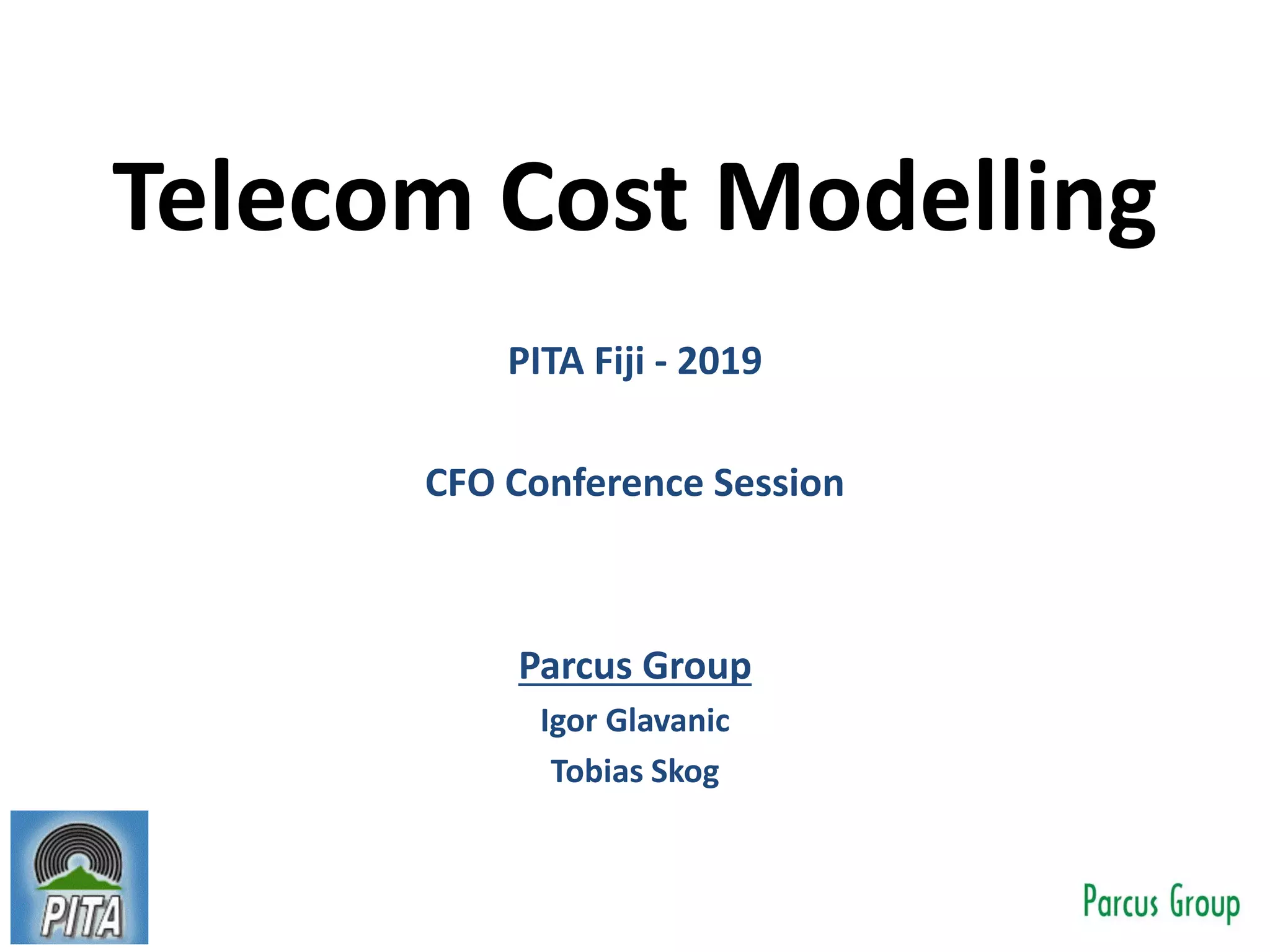 Telecom Cost Modelling
PITA Fiji - 2019
CFO Conference Session
Parcus Group
Igor Glavanic
Tobias Skog
 